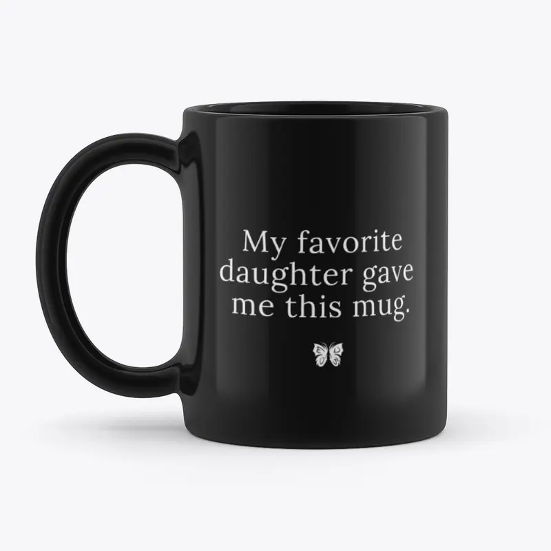 My Favorite Daughter Gave Me This Mug